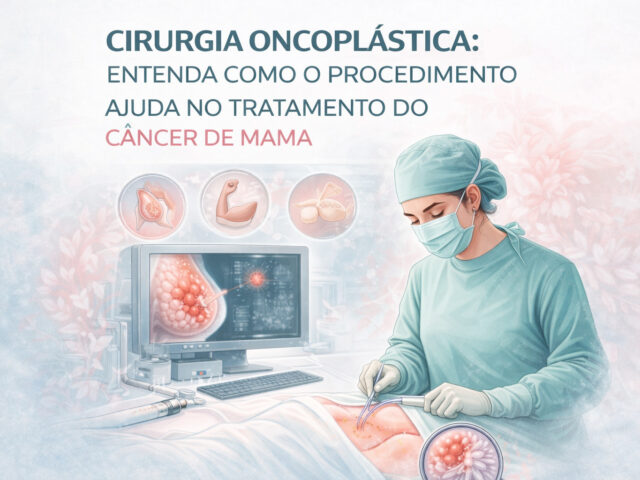 CIRURGIA ONCOPLÁSTICA: ENTENDA COMO O PROCEDIMENTO AJUDA NO TRATAMENTO DO CÂNCER DE MAMA